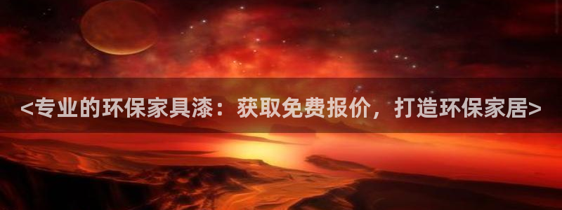 杏耀平台一安全注册入口：<专业的环保家具漆：获取免费报价，打